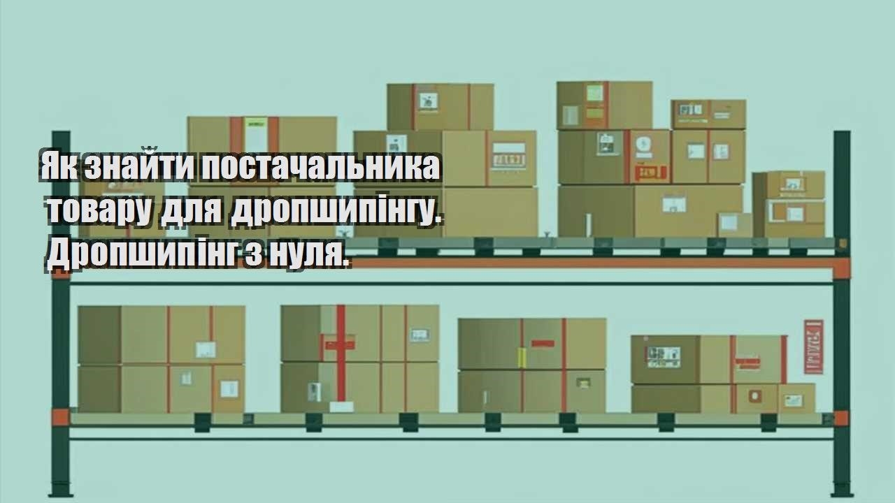 yak znajty postachalnyka tovaru dlya dropshypingu. dropshyping z nulya