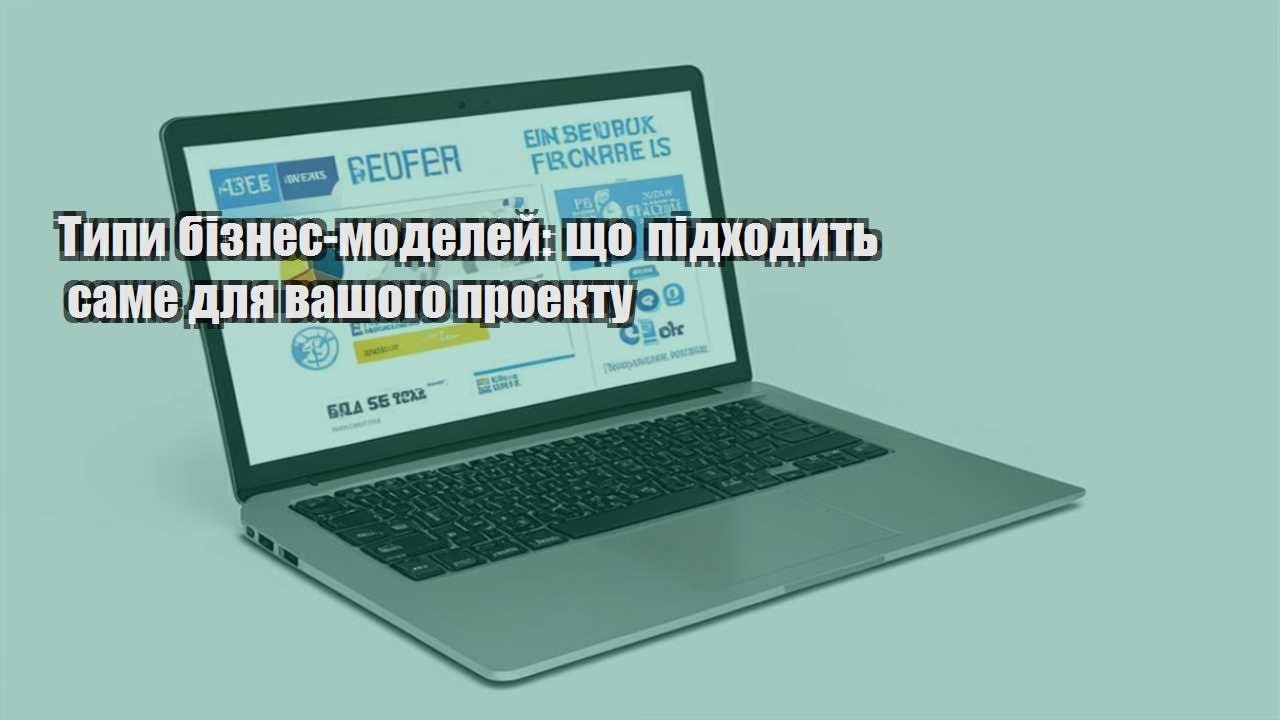 typy biznes modelej shho pidhodyt same dlya vashogo proektu