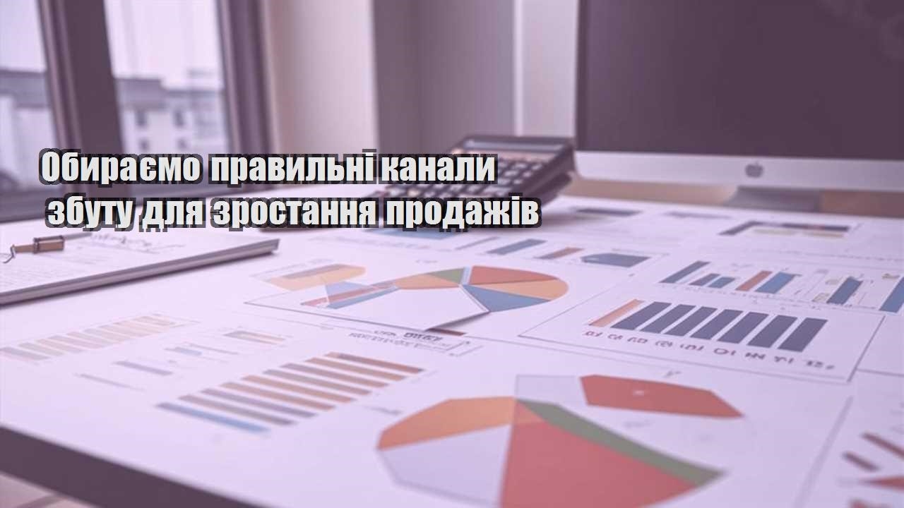 obyrayemo pravylni kanaly zbutu dlya zrostannya prodazhiv