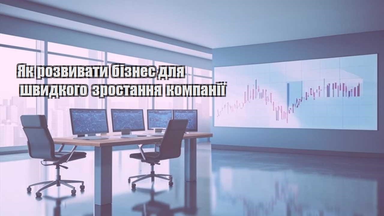 yak rozvyvaty biznes dlya shvydkogo zrostannya kompaniyi