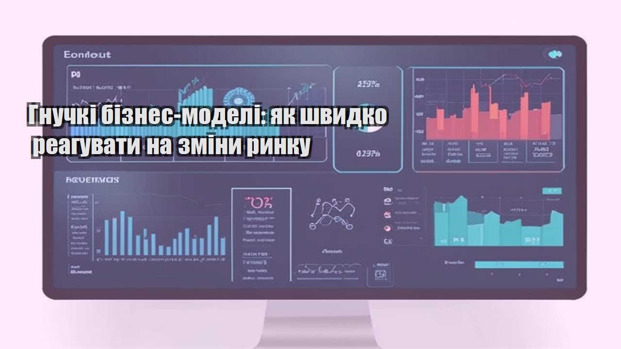 gnuchki biznes modeli yak shvydko reaguvaty na zminy rynku