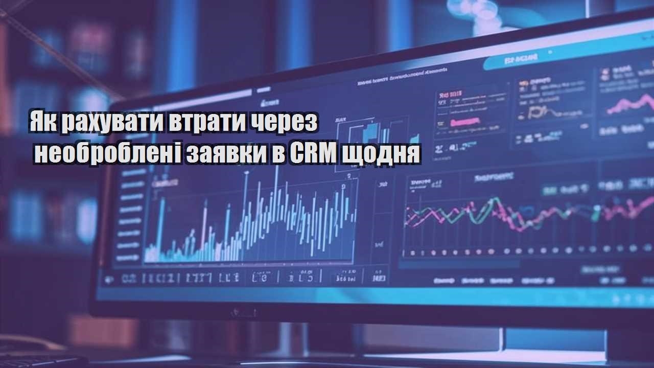 yak rahuvaty vtraty cherez neobrobleni zayavky v crm shhodnya