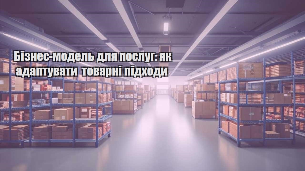 biznes model dlya poslug yak adaptuvaty tovarni pidhody