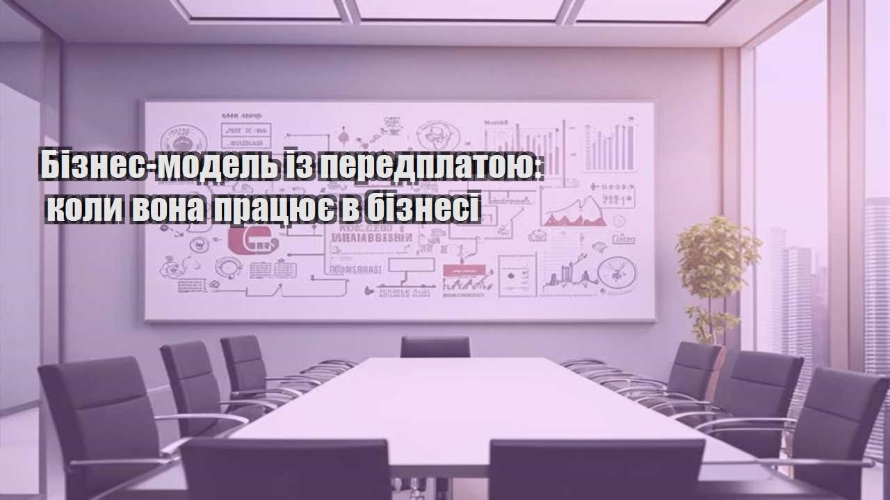 biznes model iz peredplatoyu koly vona praczyuye v biznesi